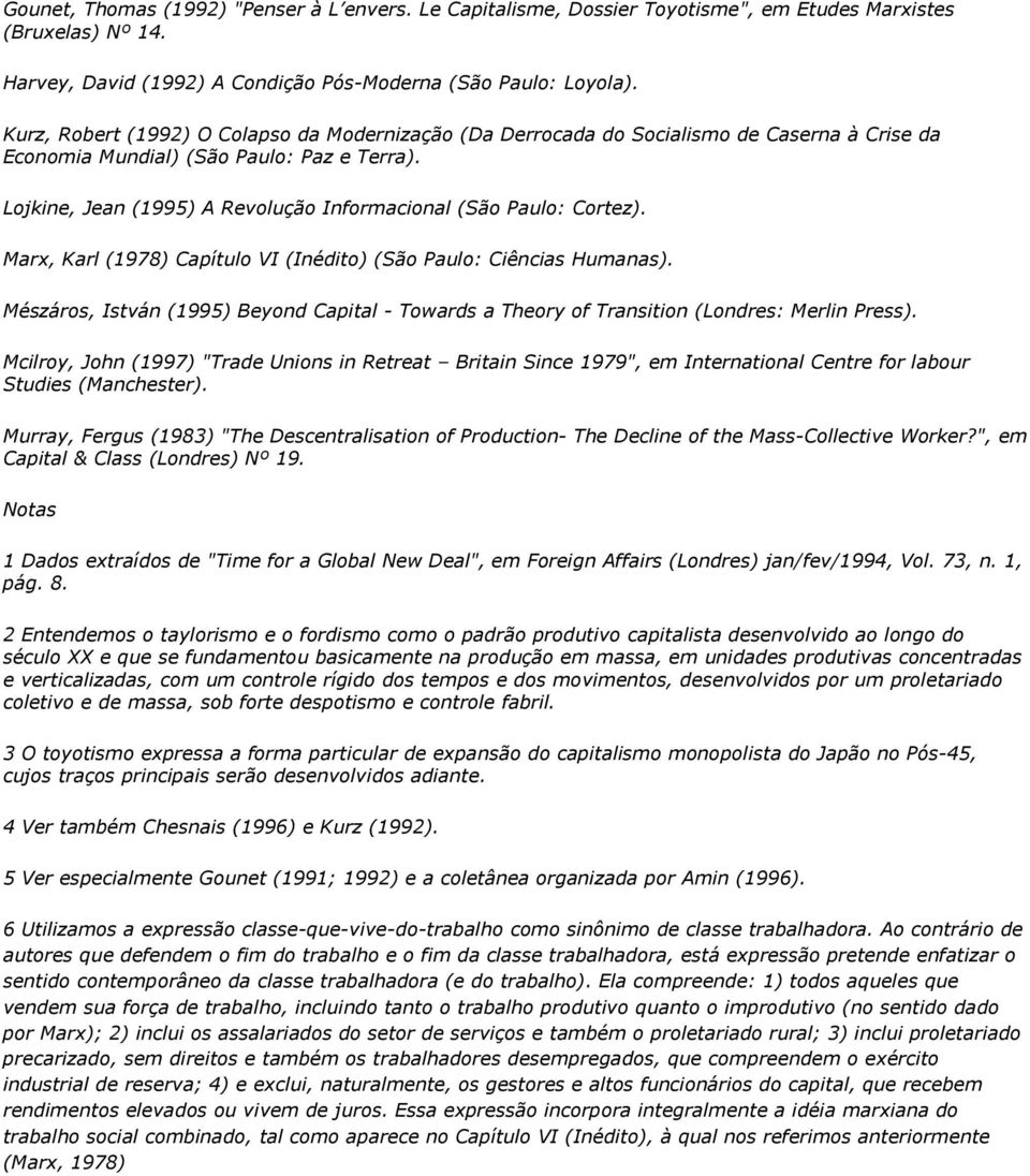 Lojkine, Jean (1995) A Revolução Informacional (São Paulo: Cortez). Marx, Karl (1978) Capítulo VI (Inédito) (São Paulo: Ciências Humanas).