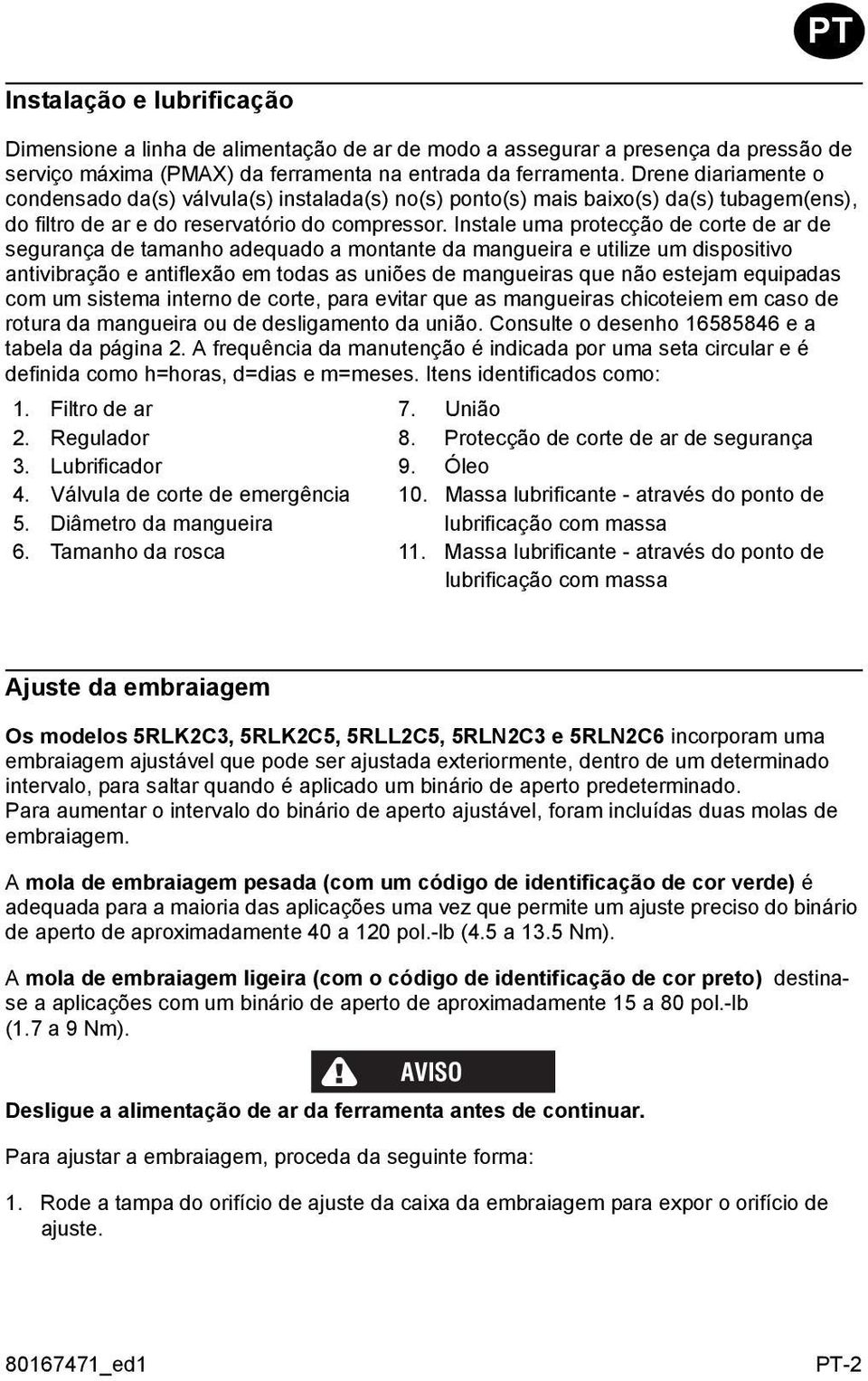 Instale uma protecção de corte de ar de segurança de tamanho adequado a montante da mangueira e utilize um dispositivo antivibração e antiflexão em todas as uniões de mangueiras que não estejam