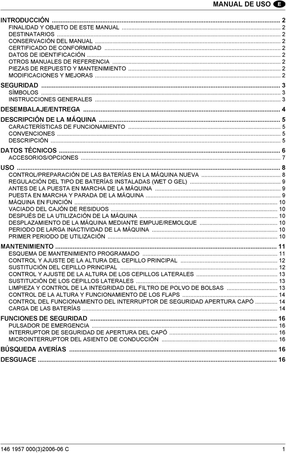 .. 4 DESCRIPCIÓN DE LA MÁQUINA... 5 CARACTERÍSTICAS DE FUNCIONAMIENTO... 5 CONVENCIONES... 5 DESCRIPCIÓN... 5 DATOS TÉCNICOS... 6 ACCESORIOS/OPCIONES... 7 USO.