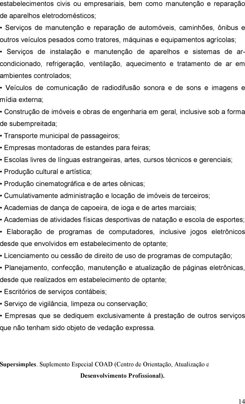 controlados; Veículos de comunicação de radiodifusão sonora e de sons e imagens e mídia externa; Construção de imóveis e obras de engenharia em geral, inclusive sob a forma de subempreitada;