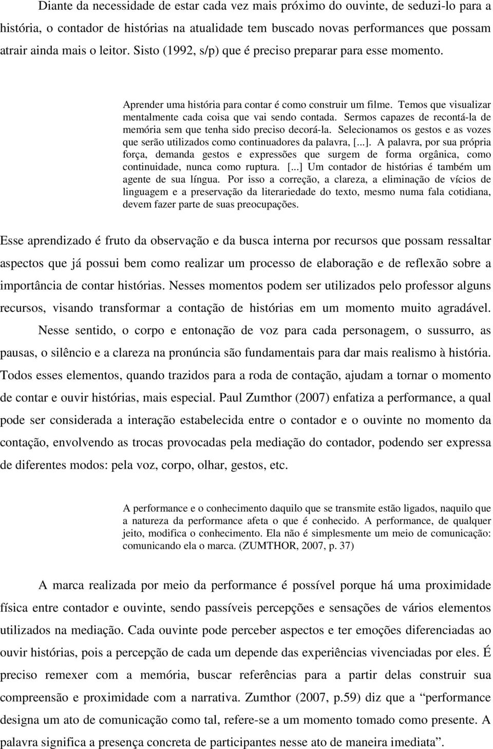 Sermos capazes de recontá-la de memória sem que tenha sido preciso decorá-la. Selecionamos os gestos e as vozes que serão utilizados como continuadores da palavra, [...].