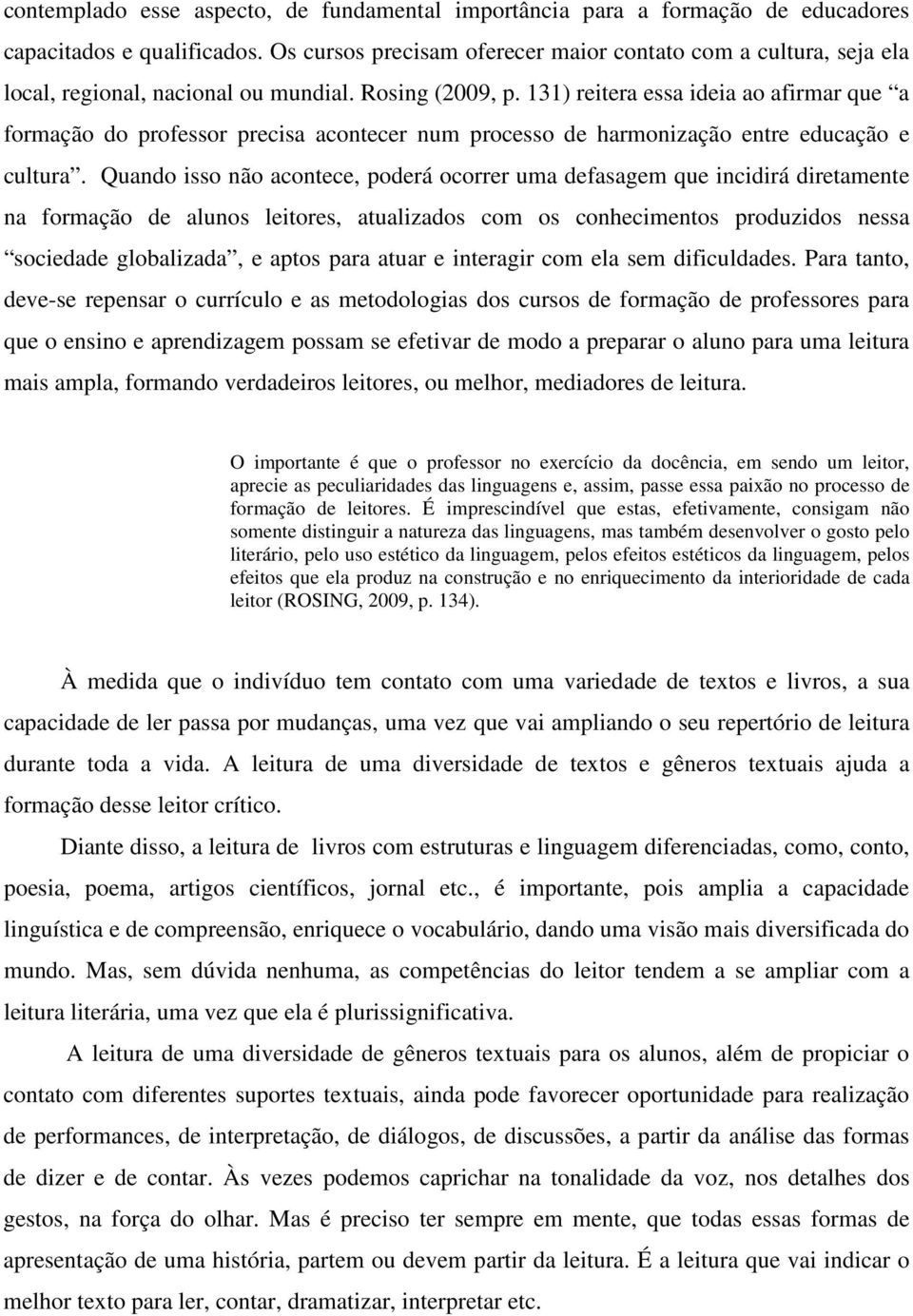 131) reitera essa ideia ao afirmar que a formação do professor precisa acontecer num processo de harmonização entre educação e cultura.