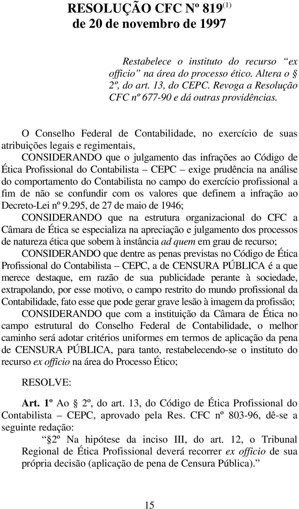 O Conselho Federal de Contabilidade, no exercício de suas atribuições legais e regimentais, CONSIDERANDO que o julgamento das infrações ao Código de Ética Profissional do Contabilista CEPC exige