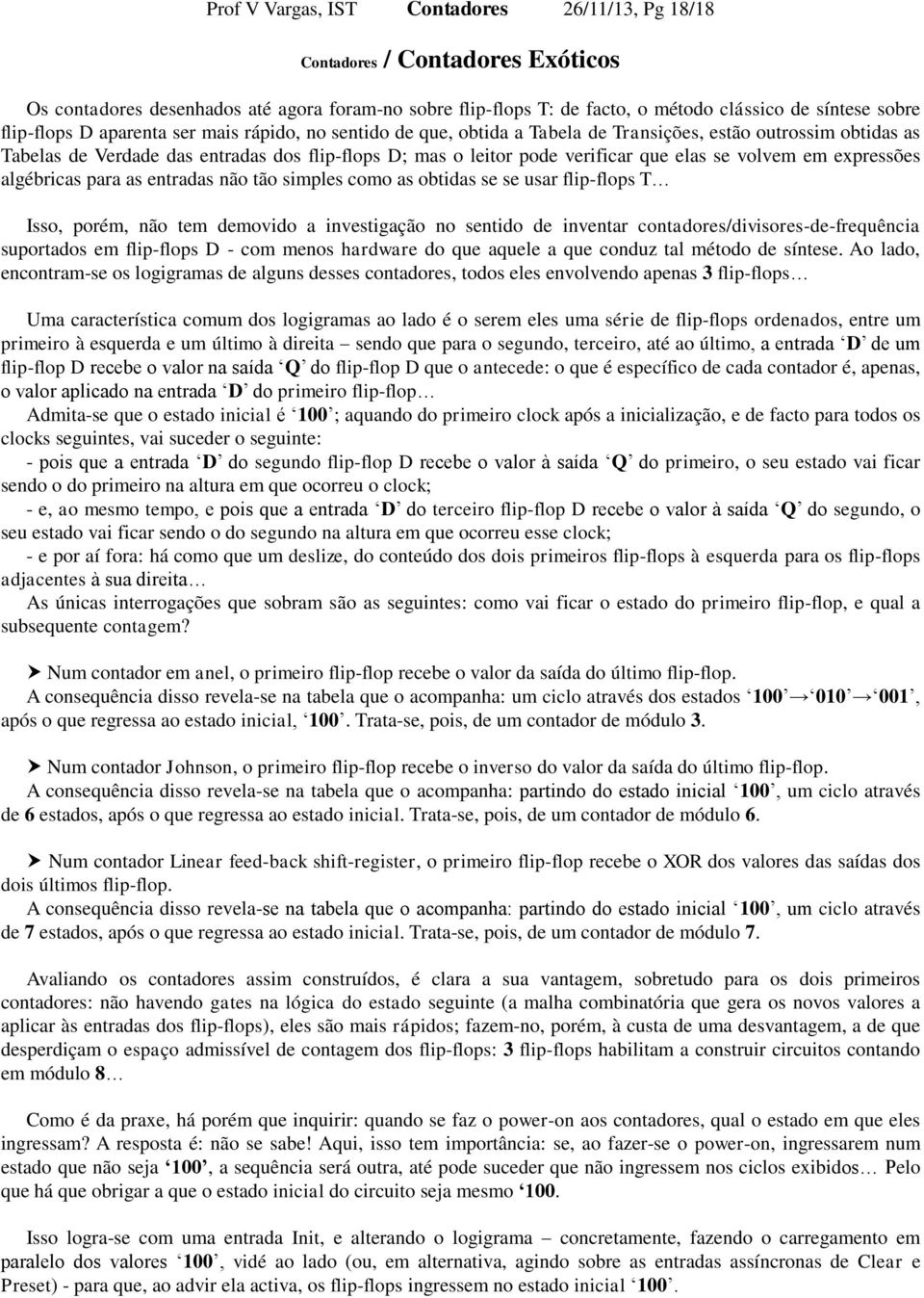 elas se volvem em expressões algébricas para as entradas não tão simples como as obtidas se se usar flip-flops T Isso, porém, não tem demovido a investigação no sentido de inventar