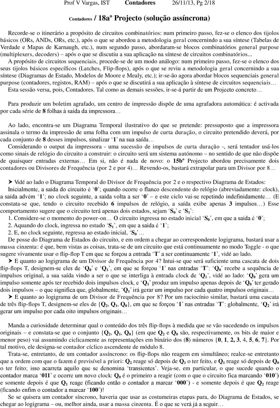 ), num segundo passo, abordaram-se blocos combinatórios general purpose (multiplexers, decoders) após o que se discutiu a sua aplicação na síntese de circuitos combinatórios.