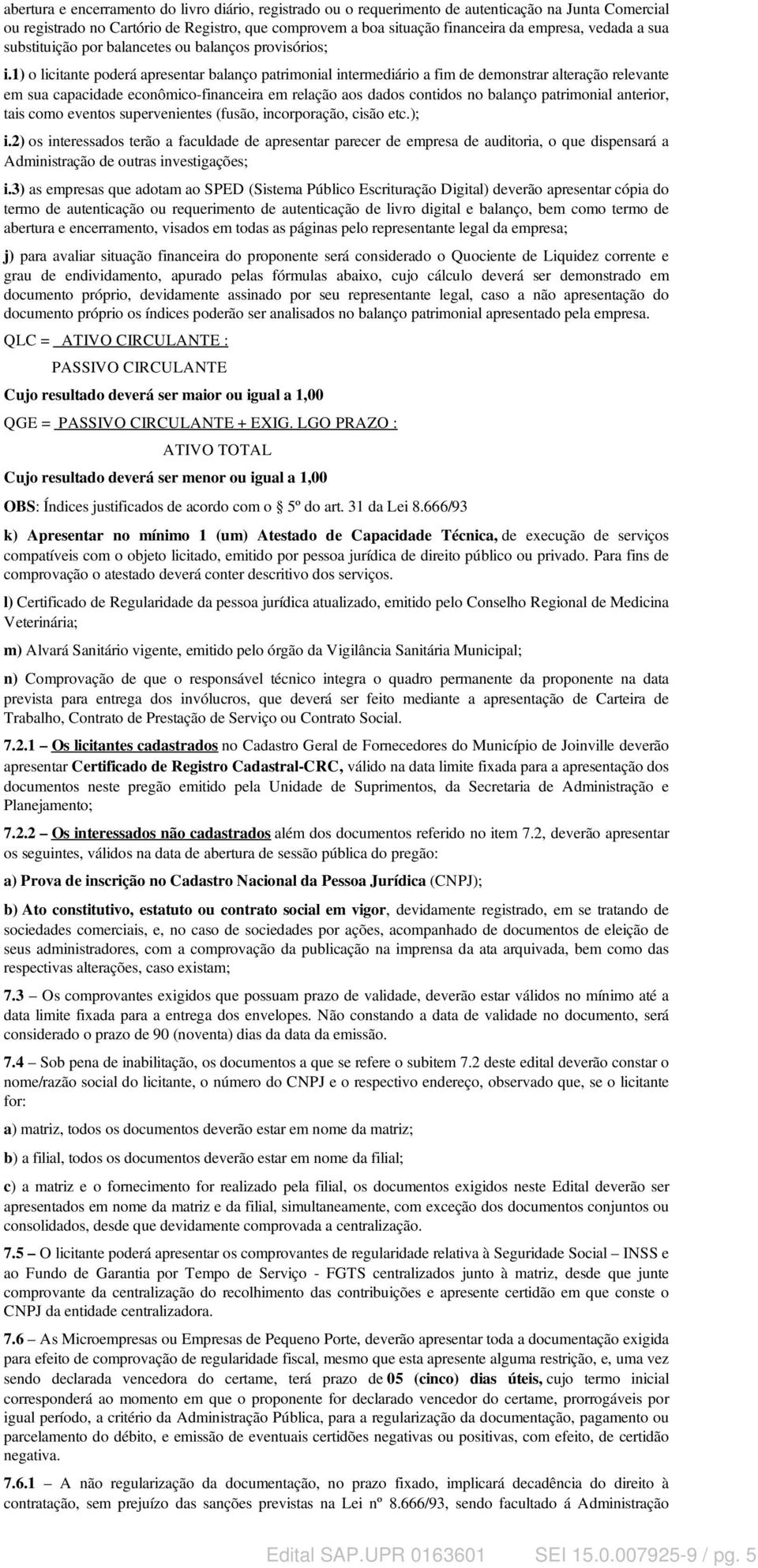 1) o licitante poderá apresentar balanço patrimonial intermediário a fim de demonstrar alteração relevante em sua capacidade econômico-financeira em relação aos dados contidos no balanço patrimonial