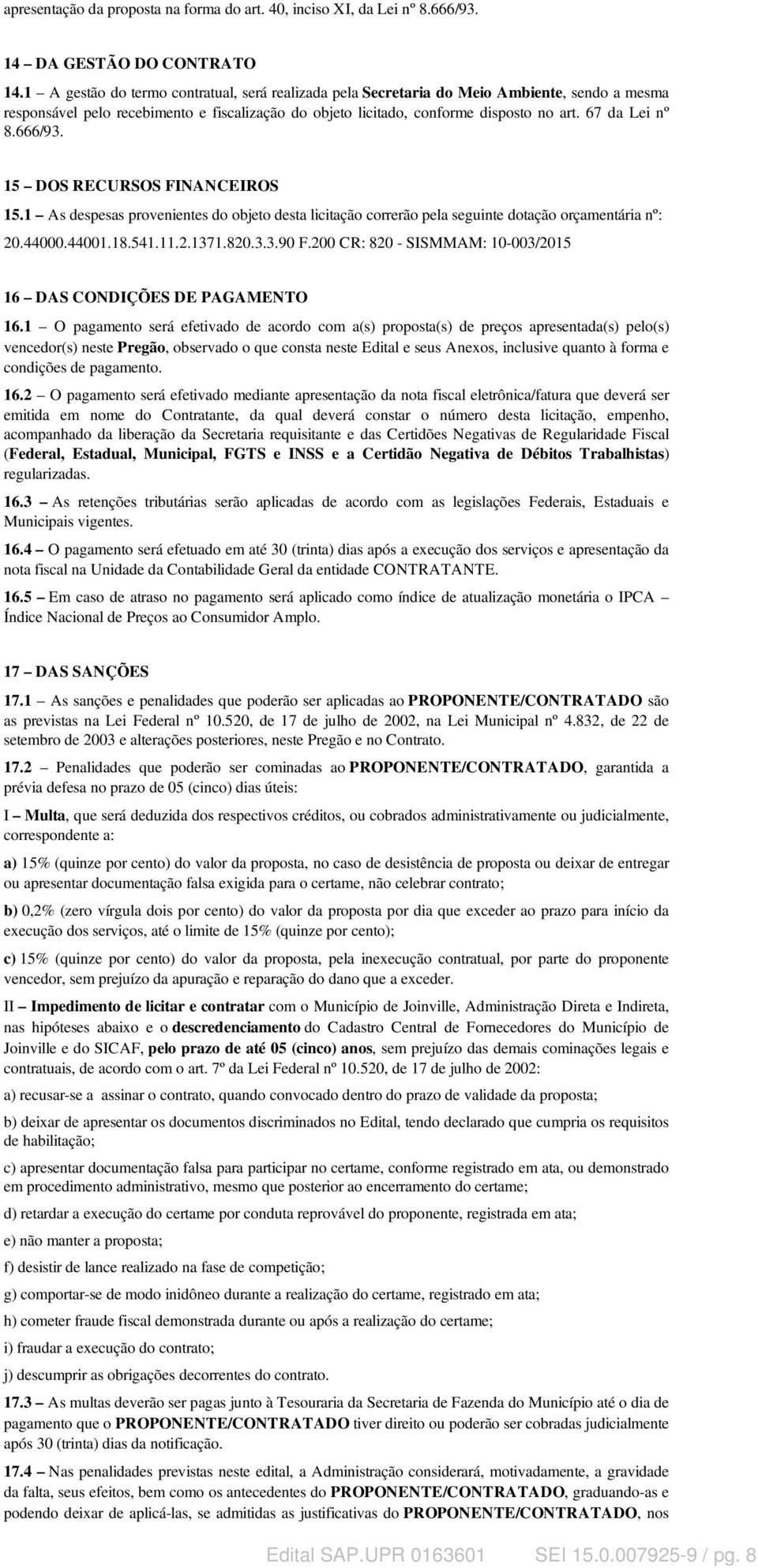 666/93. 15 DOS RECURSOS FINANCEIROS 15.1 As despesas provenientes do objeto desta licitação correrão pela seguinte dotação orçamentária nº: 20.44000.44001.18.541.11.2.1371.820.3.3.90 F.