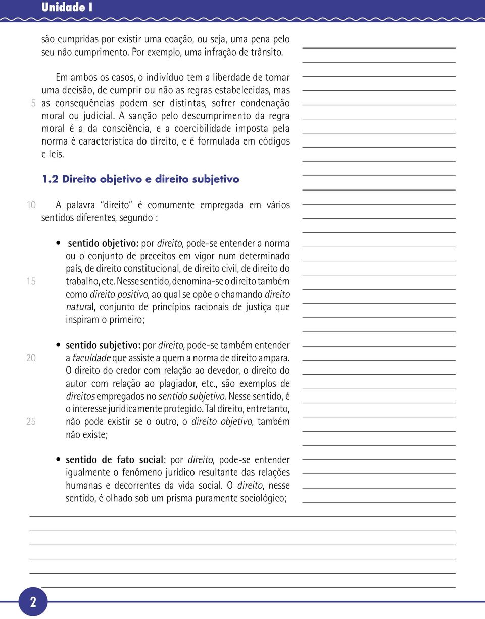 A sanção pelo descumprimento da regra moral é a da consciência, e a coercibilidade imposta pela norma é característica do direito, e é formulada em códigos e leis. 1.