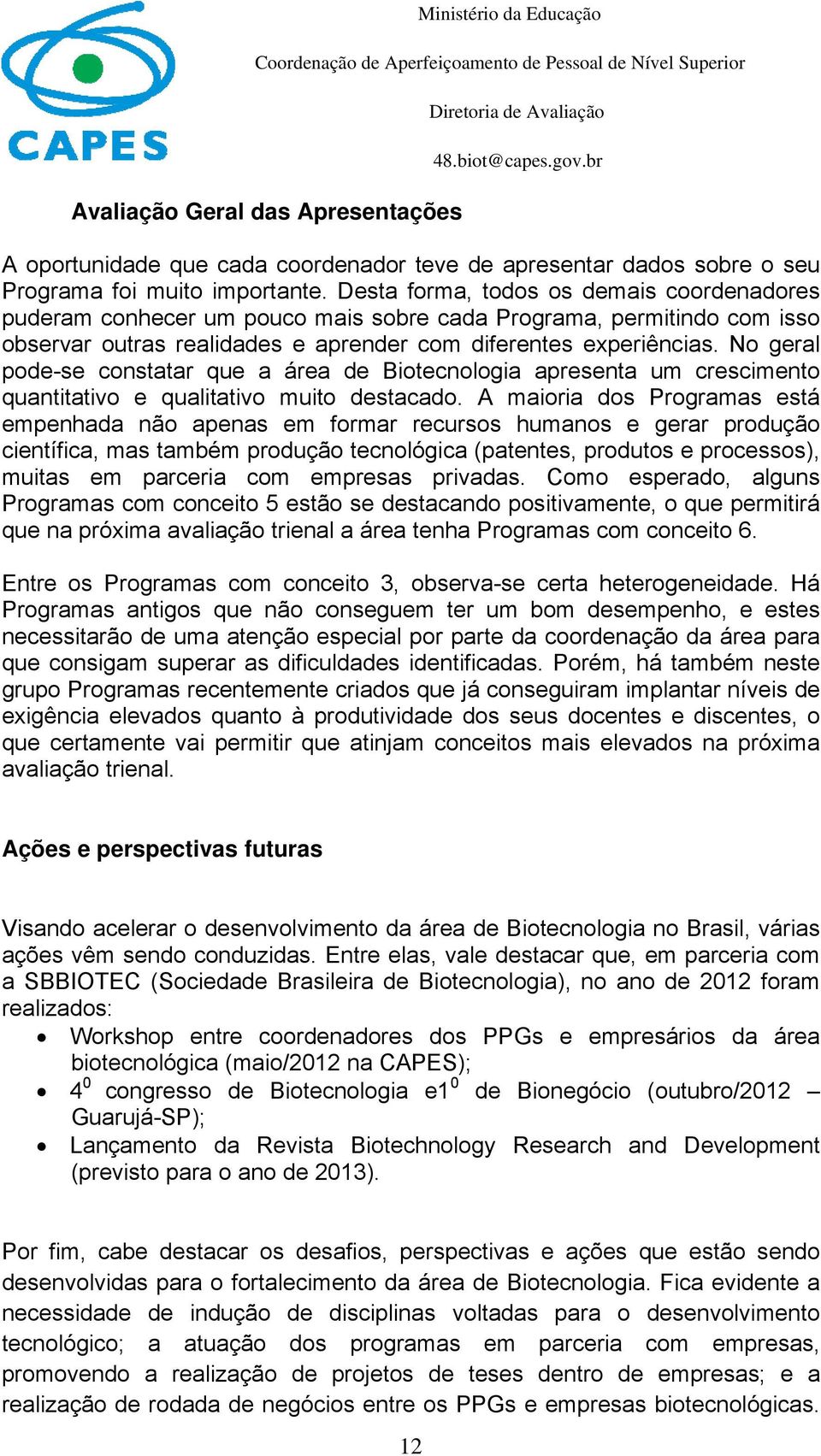 No geral pode-se constatar que a área de Biotecnologia apresenta um crescimento quantitativo e qualitativo muito destacado.