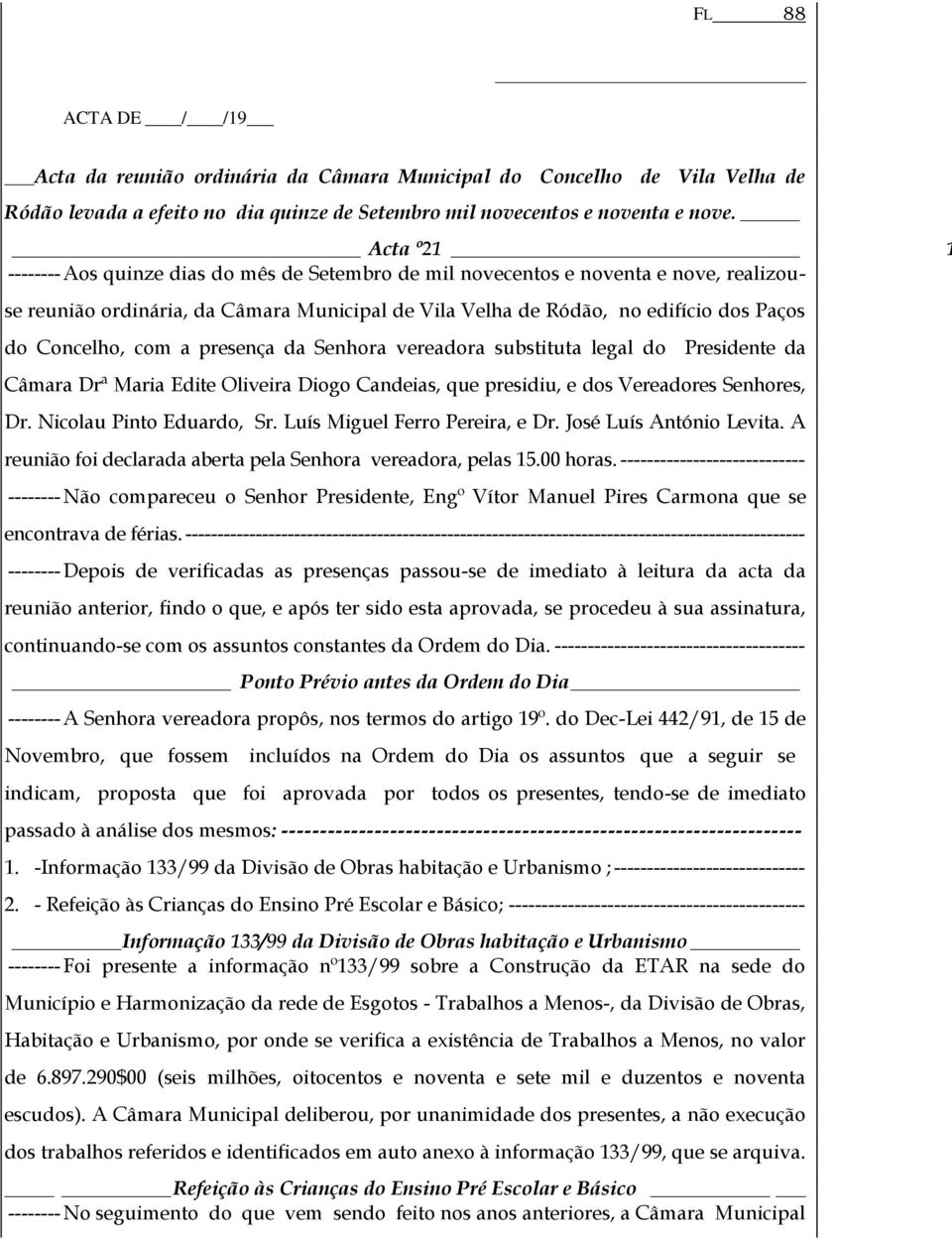 Concelho, com a presença da Senhora vereadora substituta legal do Presidente da Câmara Drª Maria Edite Oliveira Diogo Candeias, que presidiu, e dos Vereadores Senhores, Dr. Nicolau Pinto Eduardo, Sr.