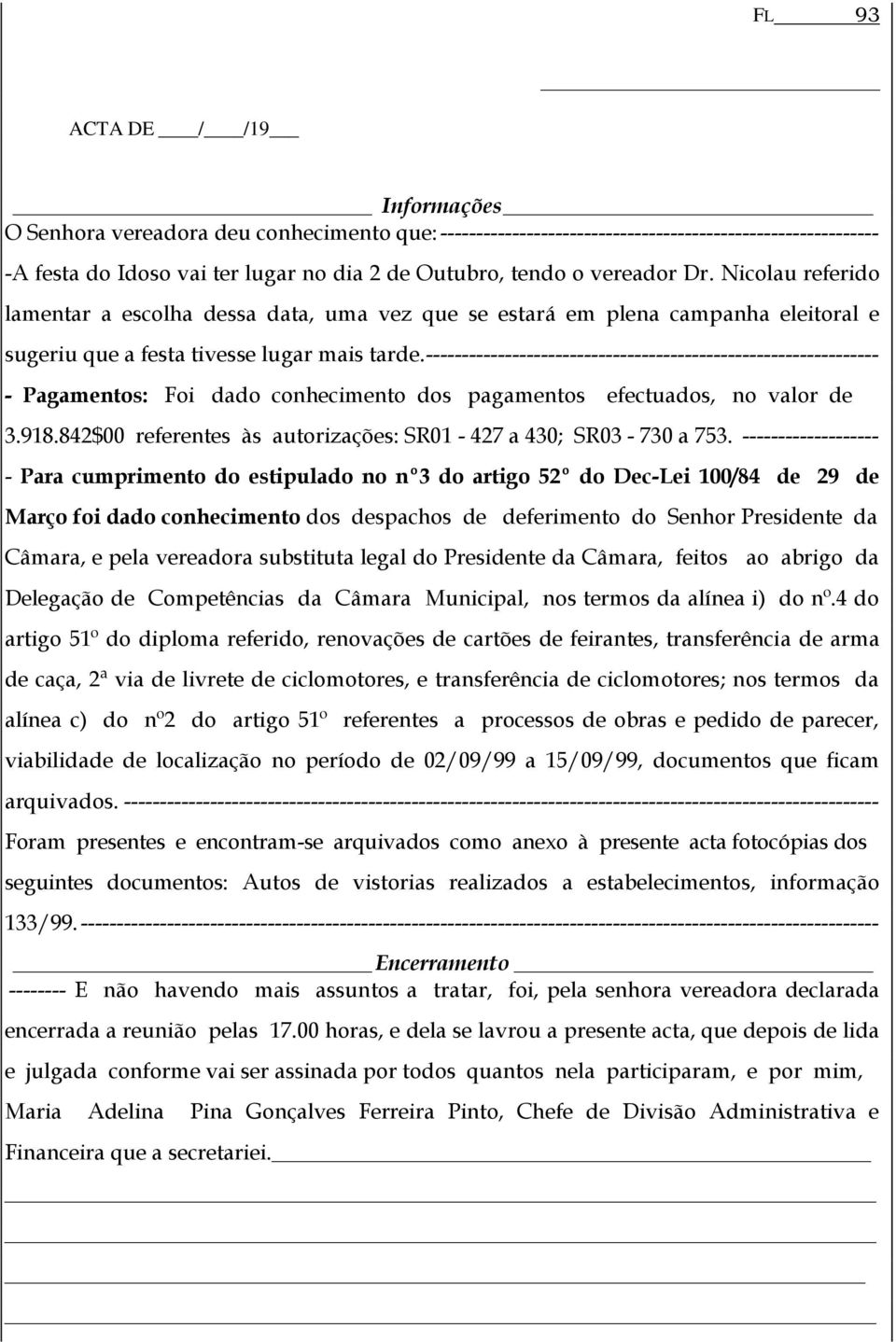 --------------------------------------------------------------- - Pagamentos: Foi dado conhecimento dos pagamentos efectuados, no valor de 3.918.