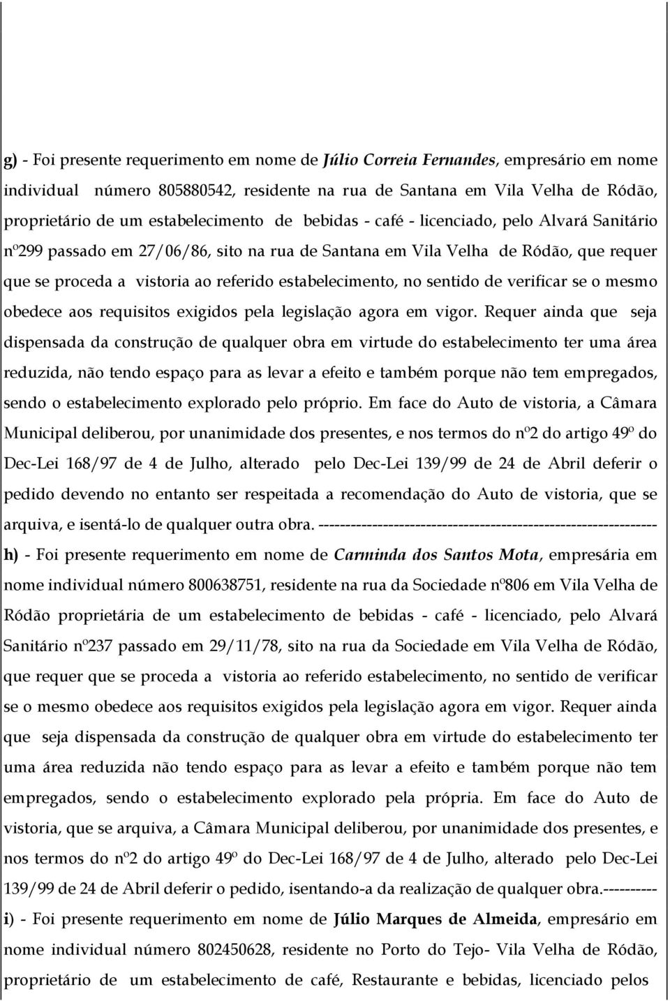 estabelecimento, no sentido de verificar se o mesmo obedece aos requisitos exigidos pela legislação agora em vigor.