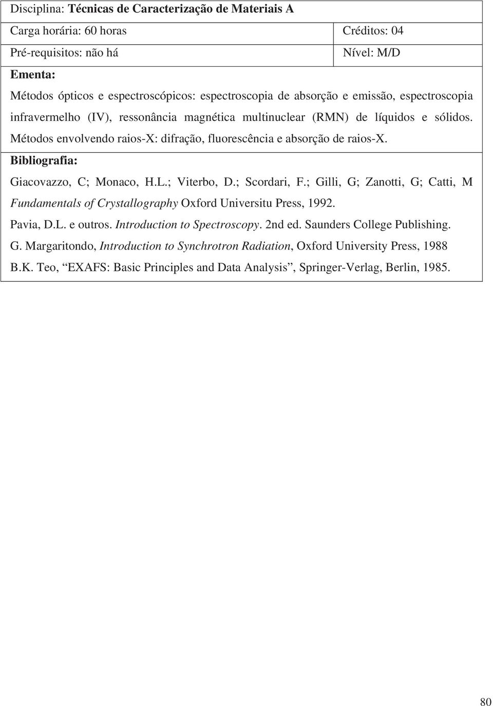 ; Scordari, F.; Gilli, G; Zanotti, G; Catti, M Fundamentals of Crystallography Oxford Universitu Press, 1992. Pavia, D.L. e outros. Introduction to Spectroscopy. 2nd ed.