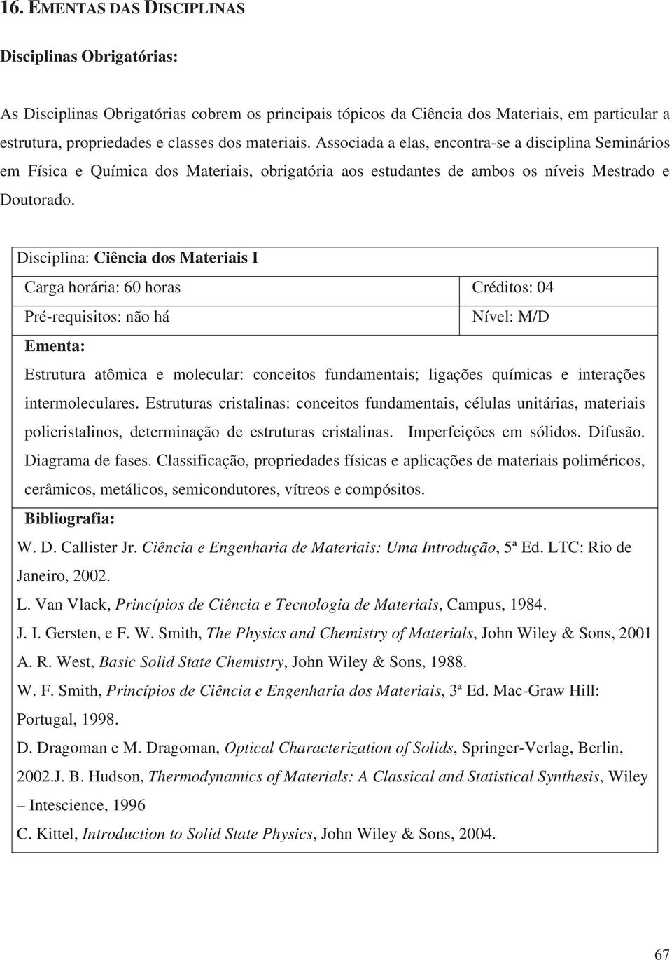 Disciplina: Ciência dos Materiais I Estrutura atômica e molecular: conceitos fundamentais; ligações químicas e interações intermoleculares.