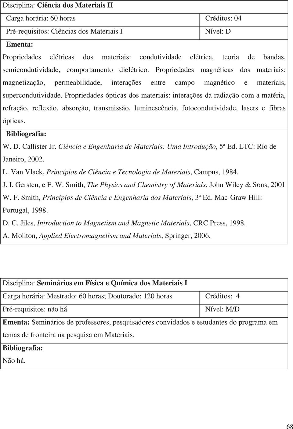 Propriedades ópticas dos materiais: interações da radiação com a matéria, refração, reflexão, absorção, transmissão, luminescência, fotocondutividade, lasers e fibras ópticas. W. D. Callister Jr.