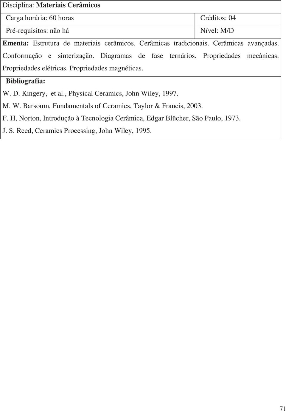 Propriedades magnéticas. W. D. Kingery, et al., Physical Ceramics, John Wiley, 1997. M. W. Barsoum, Fundamentals of Ceramics, Taylor & Francis, 2003.