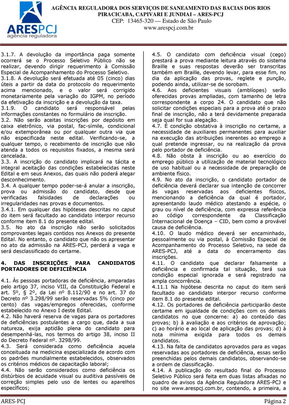 efetivação da inscrição e a devolução da taxa. 3.1.9. O candidato será responsável pelas informações constantes no formulário de inscrição. 3.2.