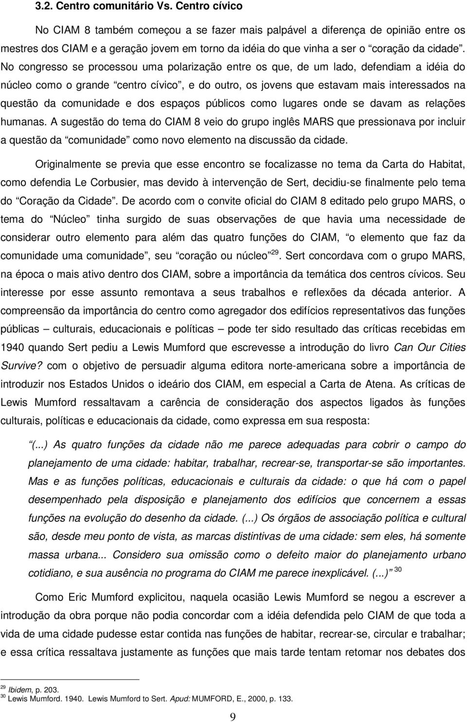 No congresso se processou uma polarização entre os que, de um lado, defendiam a idéia do núcleo como o grande centro cívico, e do outro, os jovens que estavam mais interessados na questão da