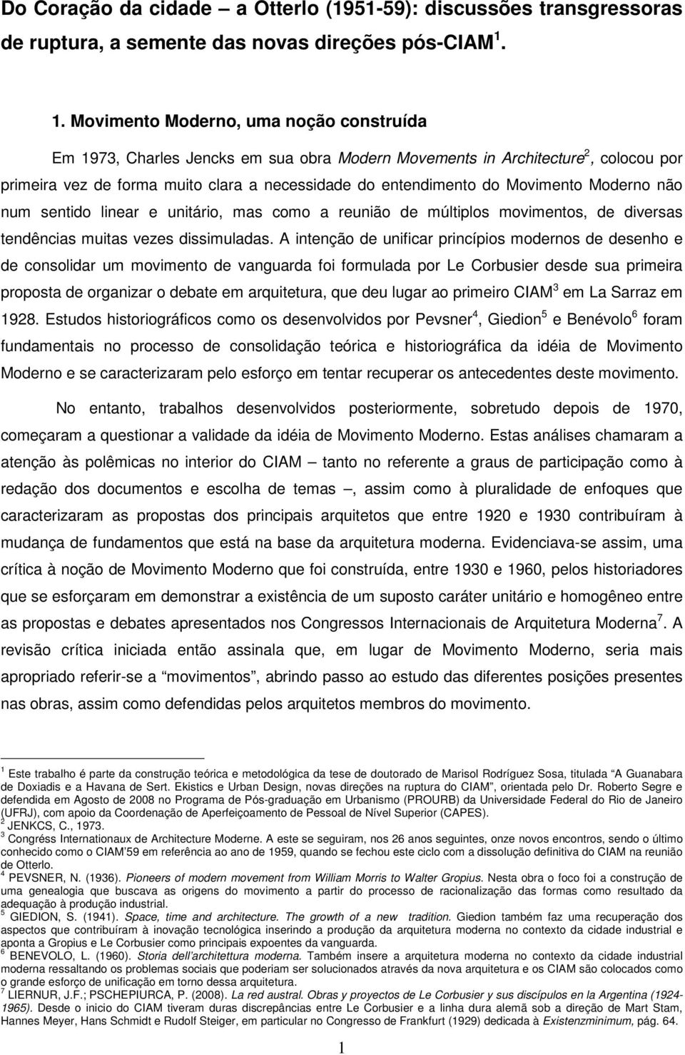 Movimento Moderno não num sentido linear e unitário, mas como a reunião de múltiplos movimentos, de diversas tendências muitas vezes dissimuladas.