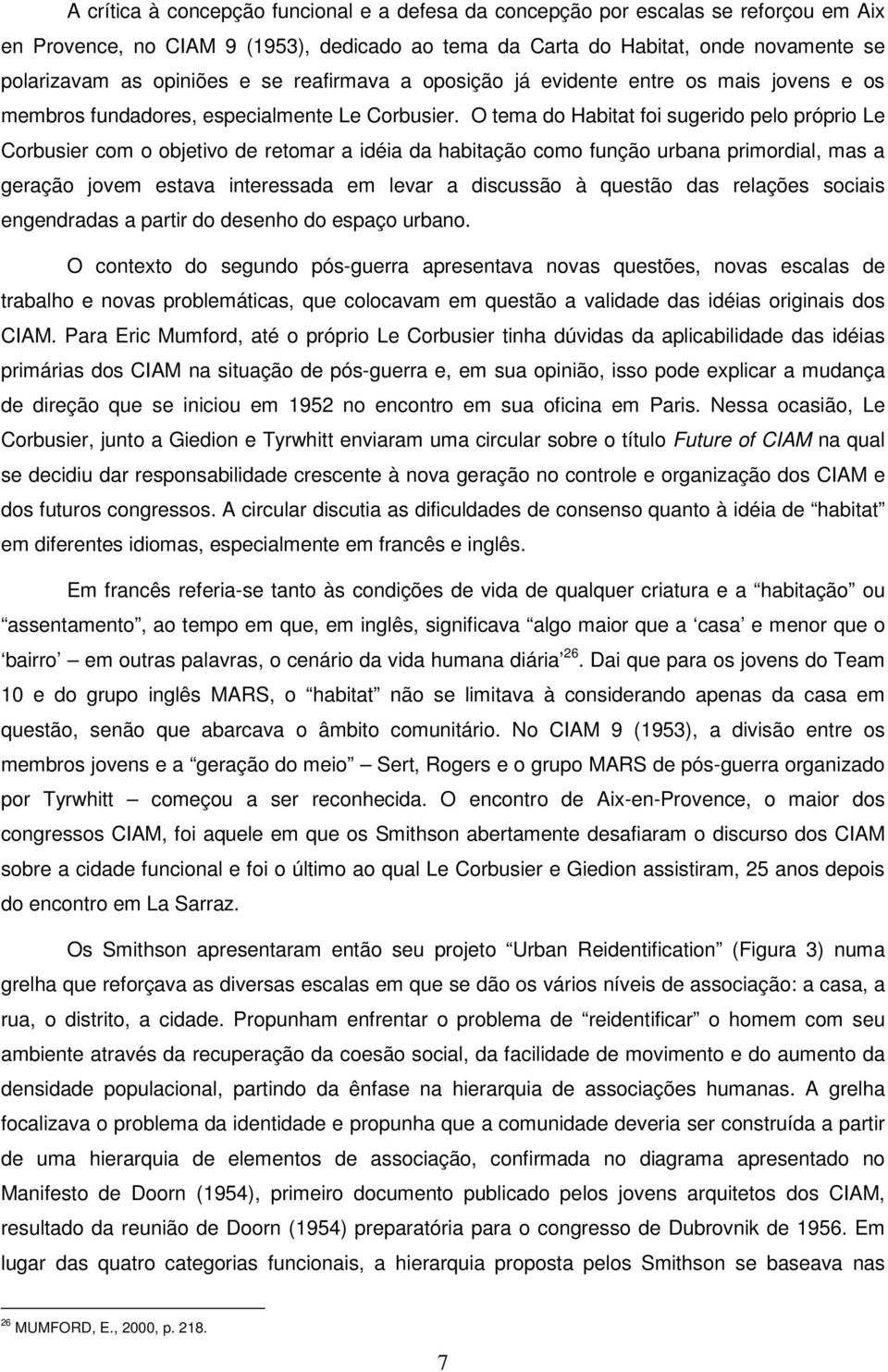 O tema do Habitat foi sugerido pelo próprio Le Corbusier com o objetivo de retomar a idéia da habitação como função urbana primordial, mas a geração jovem estava interessada em levar a discussão à