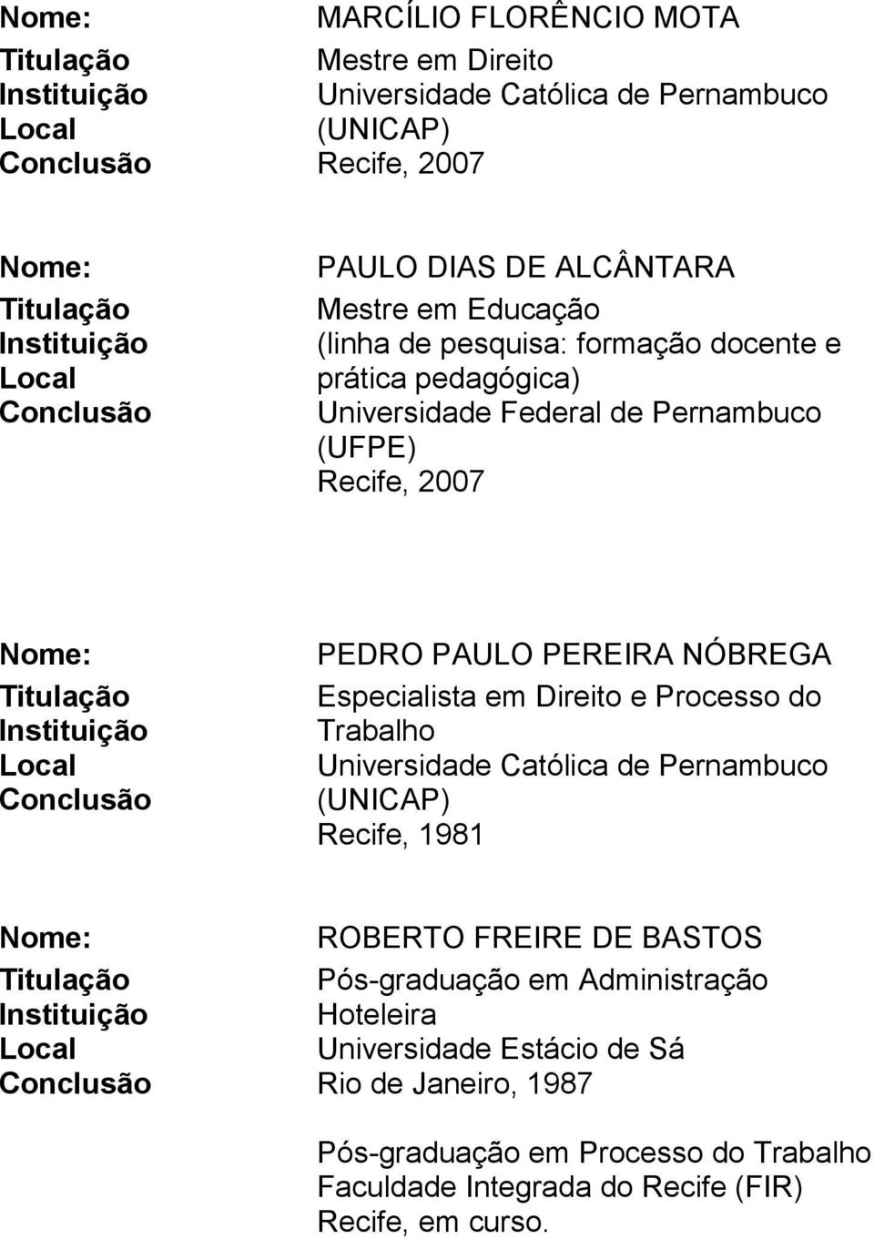 Trabalho Recife, 1981 ROBERTO FREIRE DE BASTOS Pós-graduação em Administração Hoteleira Universidade Estácio de