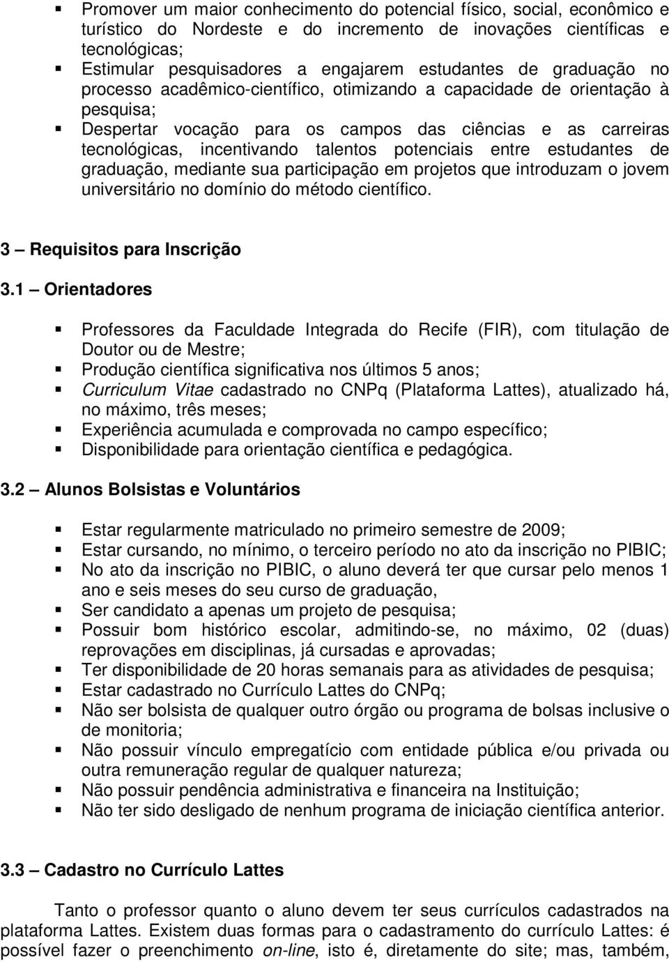 potenciais entre estudantes de graduação, mediante sua participação em projetos que introduzam o jovem universitário no domínio do método científico. 3 Requisitos para Inscrição 3.