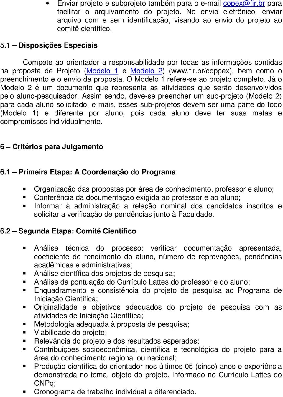 1 Disposições Especiais Compete ao orientador a responsabilidade por todas as informações contidas na proposta de Projeto (Modelo 1 e Modelo 2) (www.fir.