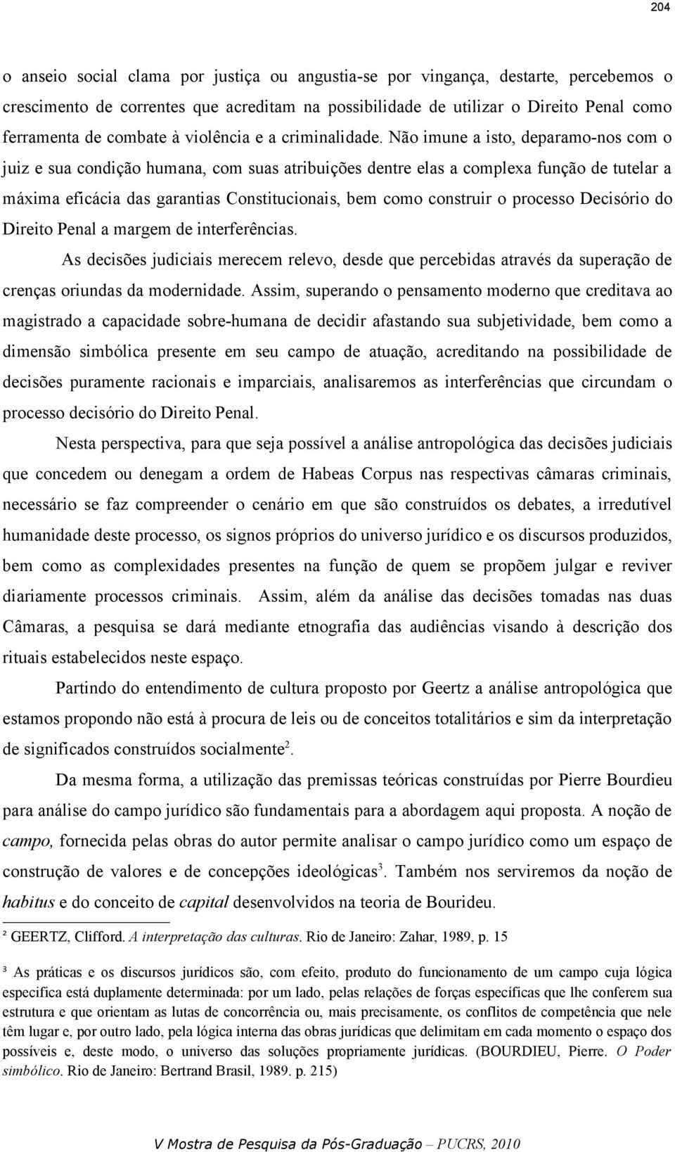 Não imune a isto, deparamo-nos com o juiz e sua condição humana, com suas atribuições dentre elas a complexa função de tutelar a máxima eficácia das garantias Constitucionais, bem como construir o