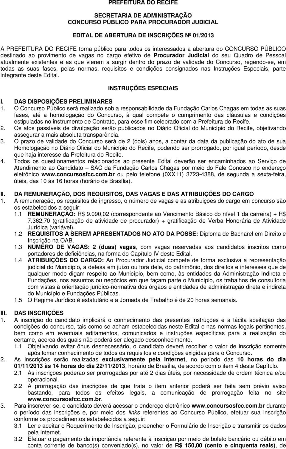 validade do Concurso, regendo-se, em todas as suas fases, pelas normas, requisitos e condições consignados nas Instruções Especiais, parte integrante deste Edital. INSTRUÇÕES ESPECIAIS I.