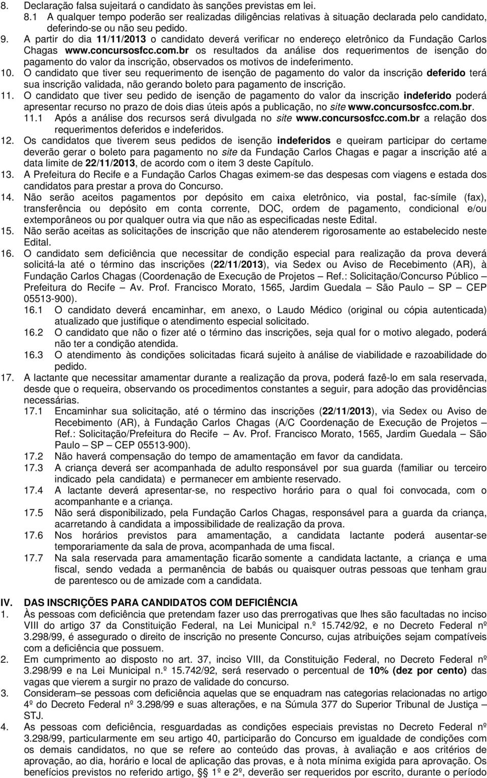 A partir do dia 11/11/2013 o candidato deverá verificar no endereço eletrônico da Fundação Carlos Chagas www.concursosfcc.com.