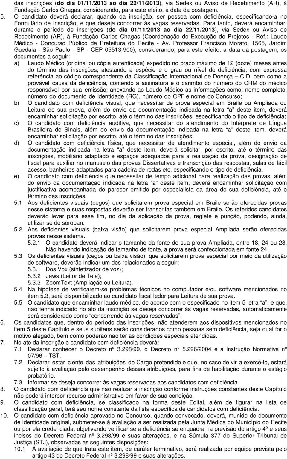 Para tanto, deverá encaminhar, durante o período de inscrições (do dia 01/11/2013 ao dia 22/11/2013), via Sedex ou Aviso de Recebimento (AR), à Fundação Carlos Chagas (Coordenação de Execução de