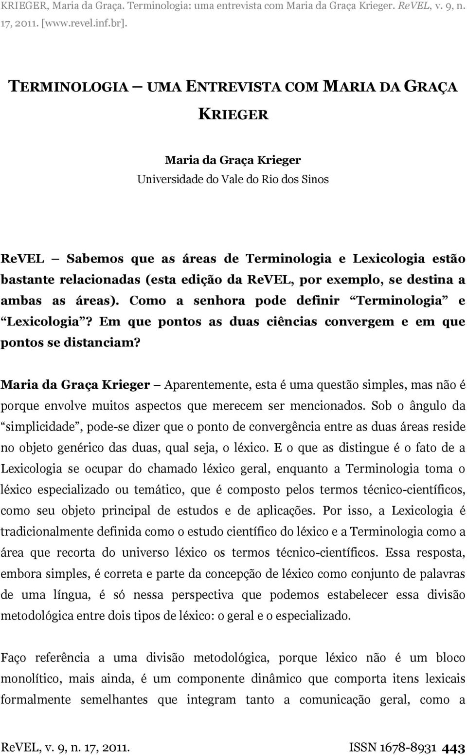 relacionadas (esta edição da ReVEL, por exemplo, se destina a ambas as áreas). Como a senhora pode definir Terminologia e Lexicologia?