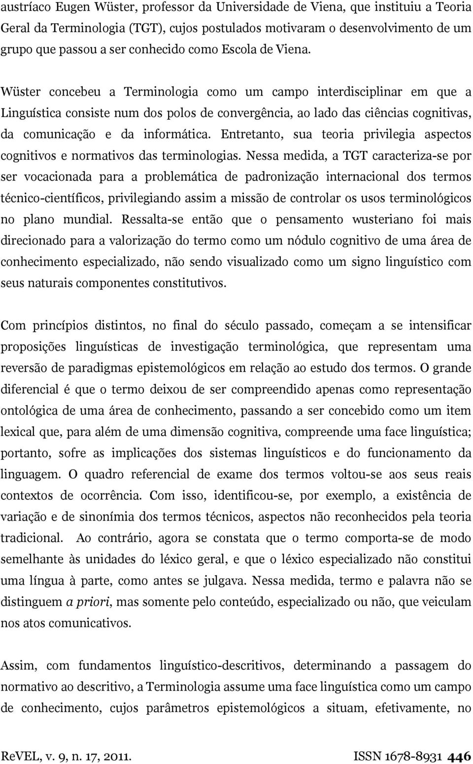 Wüster concebeu a Terminologia como um campo interdisciplinar em que a Linguística consiste num dos polos de convergência, ao lado das ciências cognitivas, da comunicação e da informática.