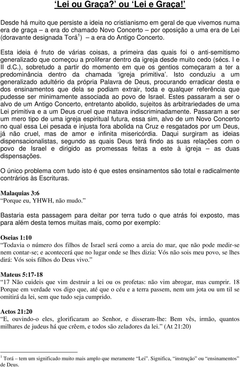 Antigo Concerto. Esta ideia é fruto de várias coisas, a primeira das quais foi o anti-semitismo generalizado que começou a proliferar dentro da igreja desde muito cedo (sécs. I e II d.c.), sobretudo a partir do momento em que os gentios começaram a ter a predominância dentro da chamada igreja primitiva.