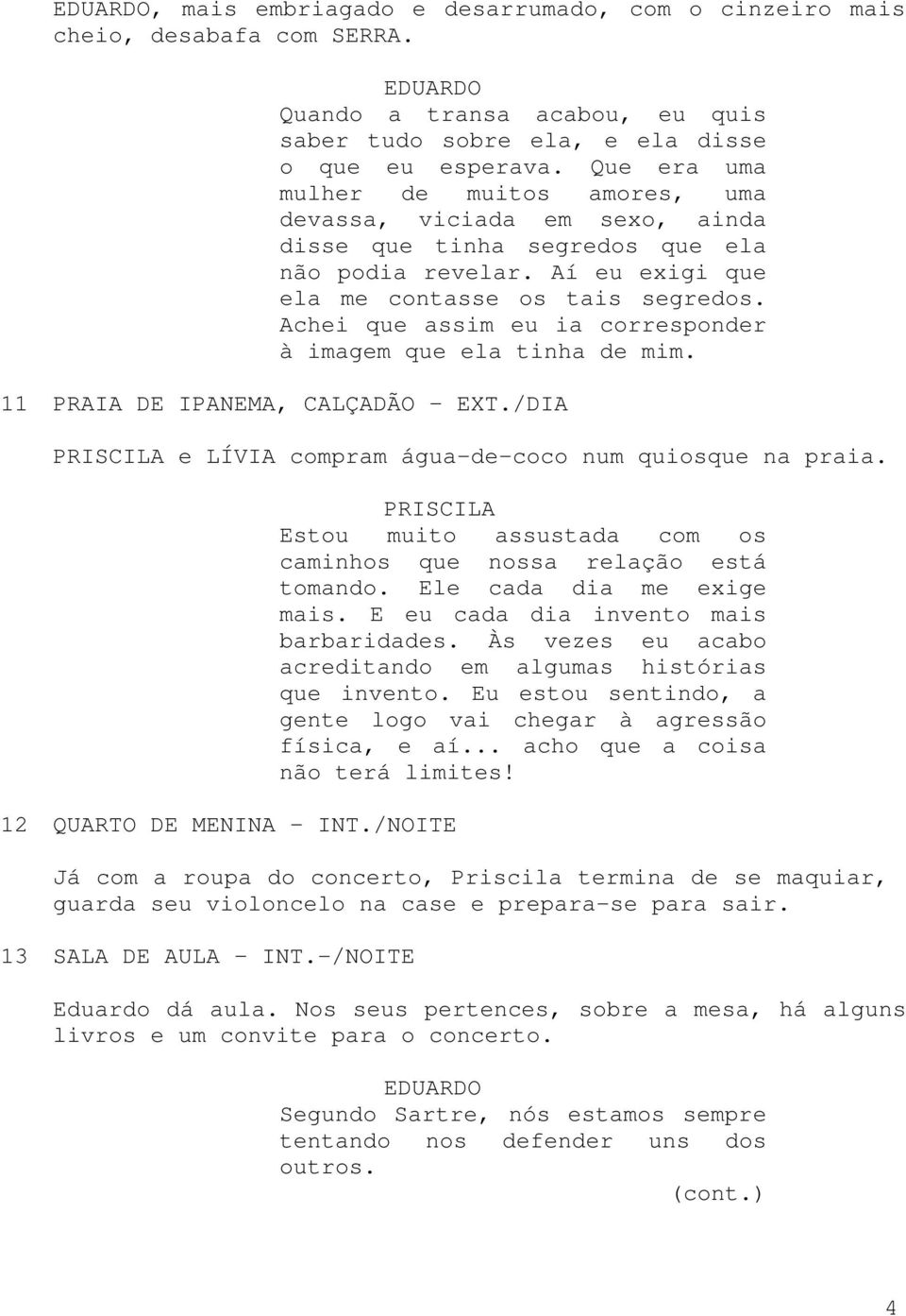 Achei que assim eu ia corresponder à imagem que ela tinha de mim. 11 PRAIA DE IPANEMA, CALÇADÃO EXT./DIA e LÍVIA compram água-de-coco num quiosque na praia. 12 QUARTO DE MENINA INT.