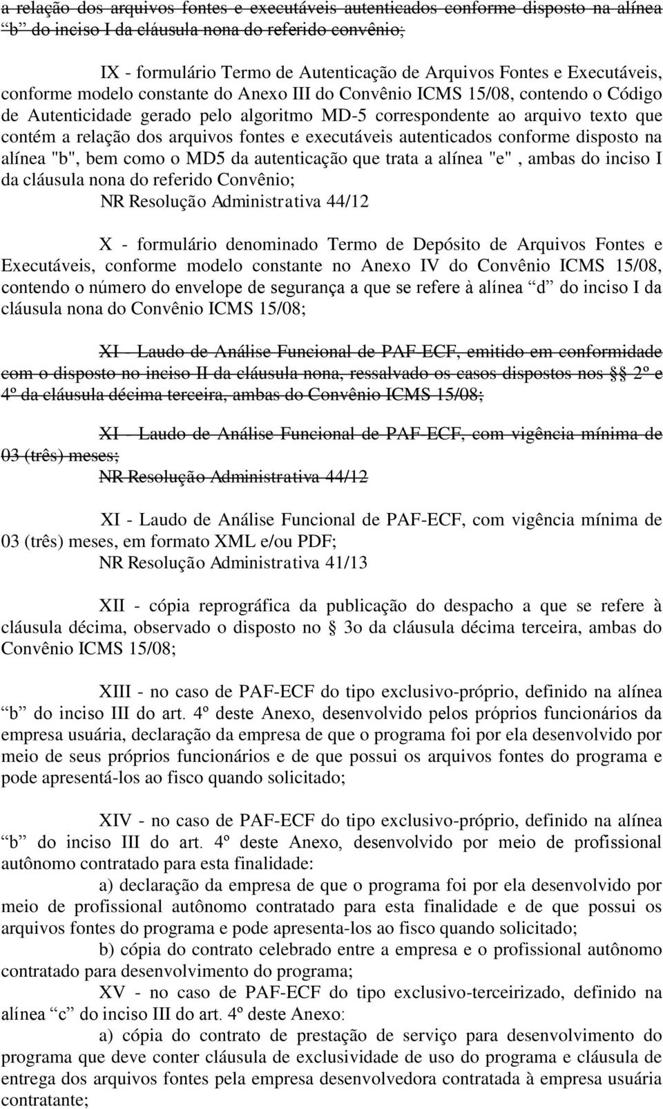 arquivos fontes e executáveis autenticados conforme disposto na alínea "b", bem como o MD5 da autenticação que trata a alínea "e", ambas do inciso I da cláusula nona do referido Convênio; NR