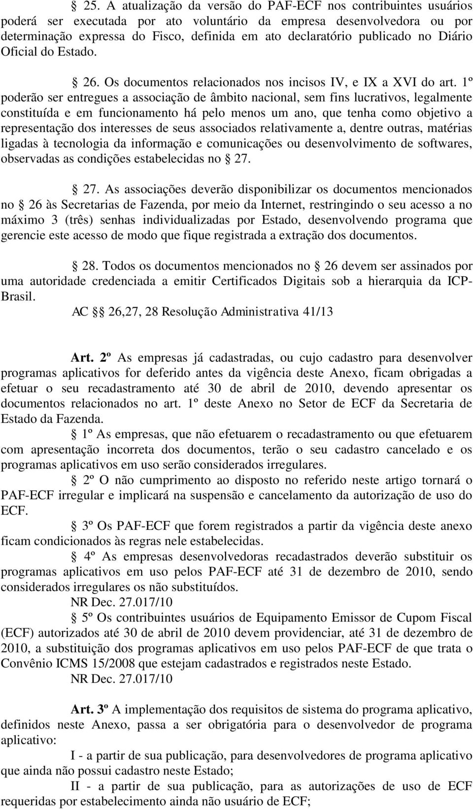 1º poderão ser entregues a associação de âmbito nacional, sem fins lucrativos, legalmente constituída e em funcionamento há pelo menos um ano, que tenha como objetivo a representação dos interesses