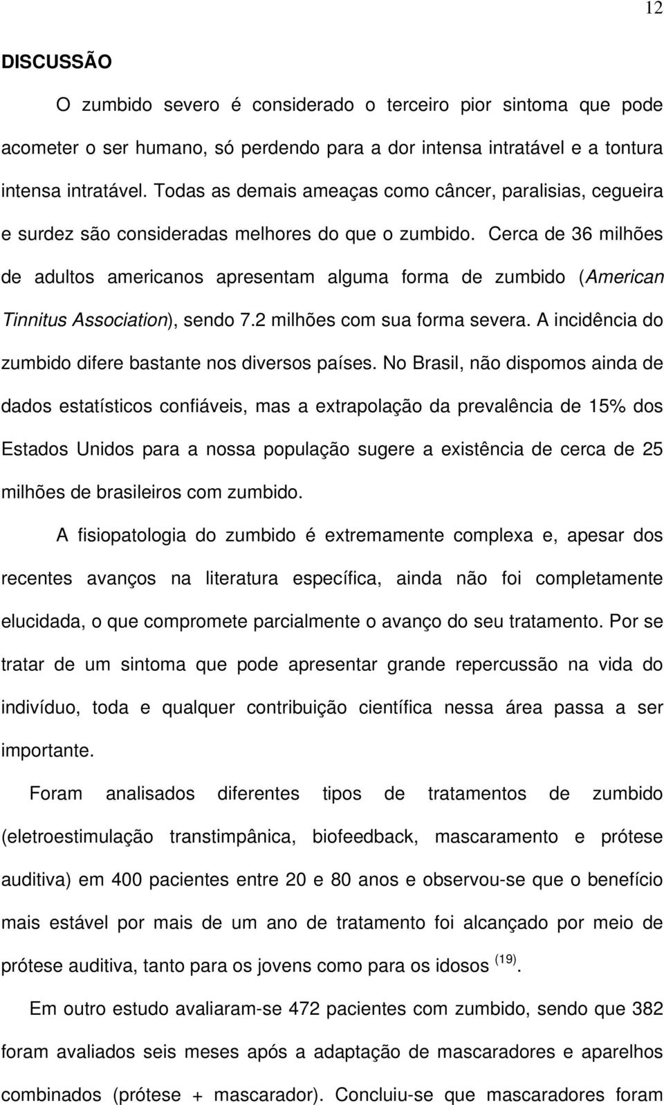 Cerca de 36 milhões de adultos americanos apresentam alguma forma de zumbido (American Tinnitus Association), sendo 7.2 milhões com sua forma severa.