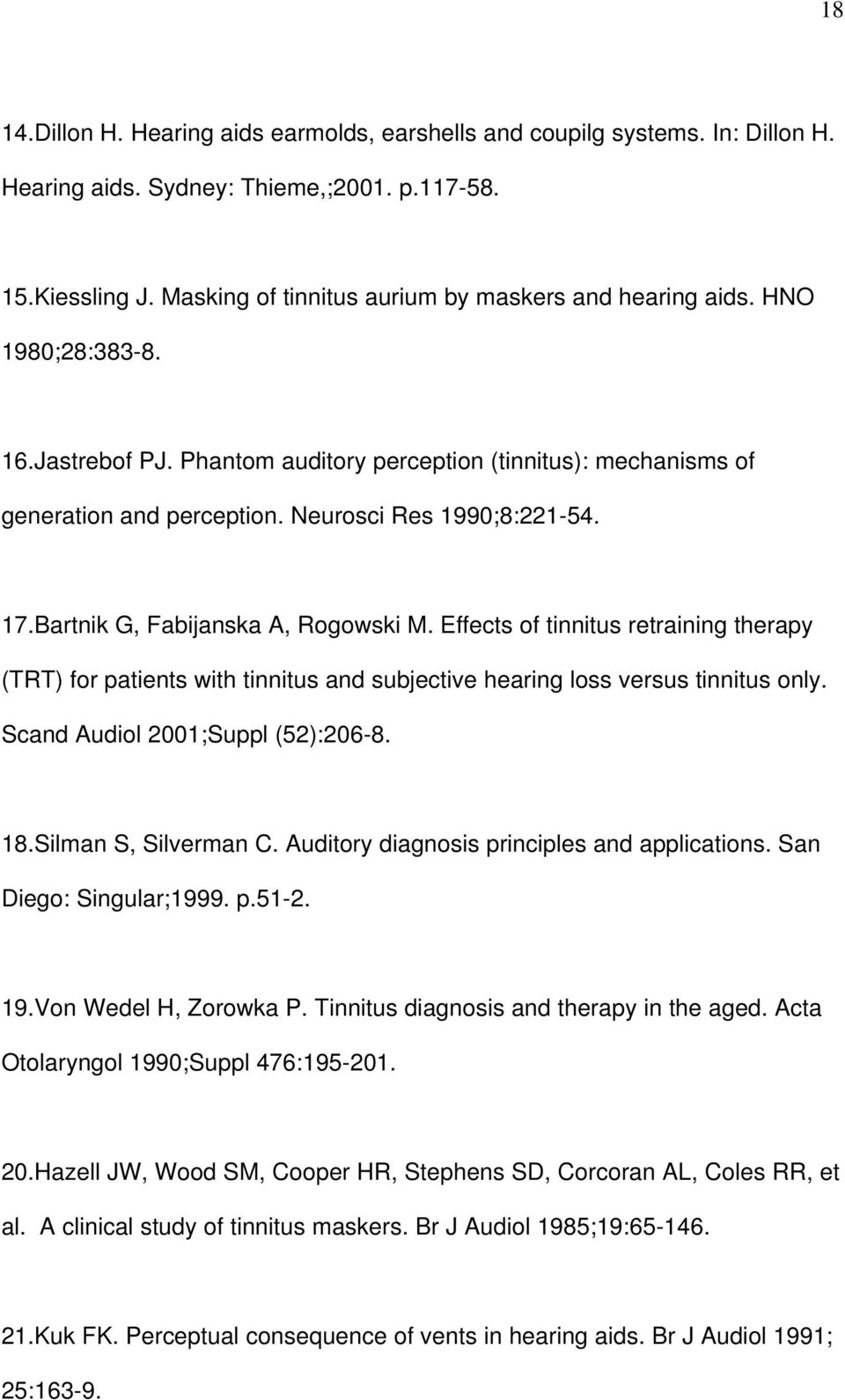 17.Bartnik G, Fabijanska A, Rogowski M. Effects of tinnitus retraining therapy (TRT) for patients with tinnitus and subjective hearing loss versus tinnitus only. Scand Audiol 2001;Suppl (52):206-8.
