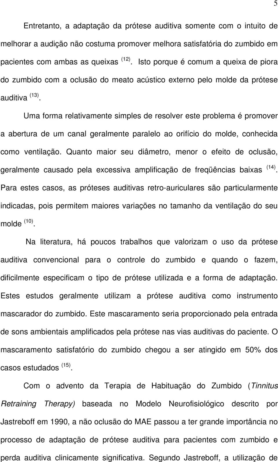 Uma forma relativamente simples de resolver este problema é promover a abertura de um canal geralmente paralelo ao orifício do molde, conhecida como ventilação.