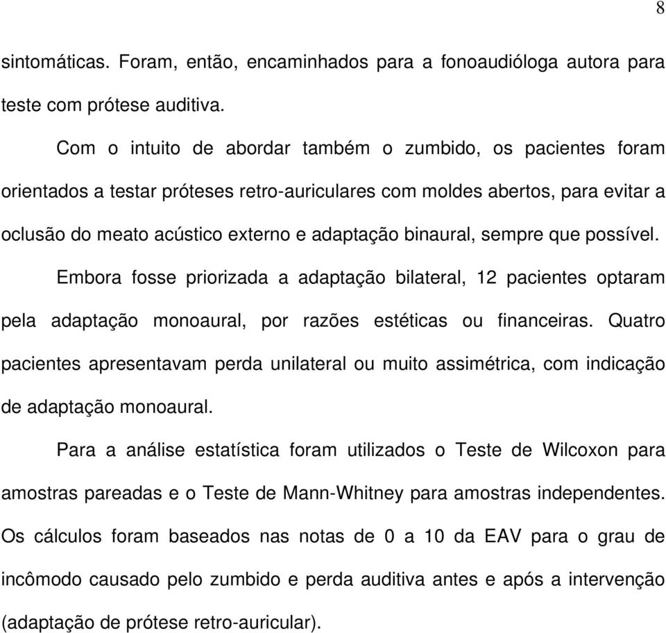 sempre que possível. Embora fosse priorizada a adaptação bilateral, 12 pacientes optaram pela adaptação monoaural, por razões estéticas ou financeiras.