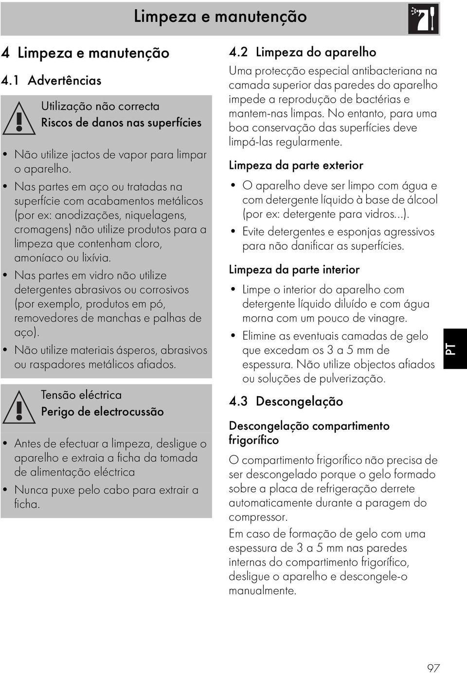 Nas partes em vidro não utilize detergentes abrasivos ou corrosivos (por exemplo, produtos em pó, removedores de manchas e palhas de aço).