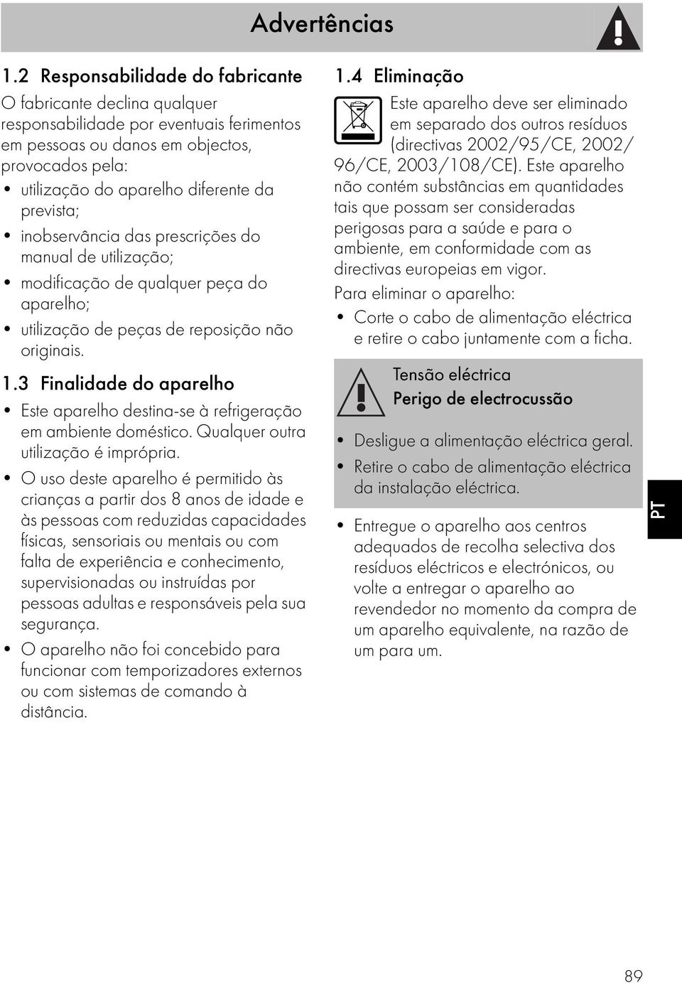 prevista; inobservância das prescrições do manual de utilização; modificação de qualquer peça do aparelho; utilização de peças de reposição não originais. 1.