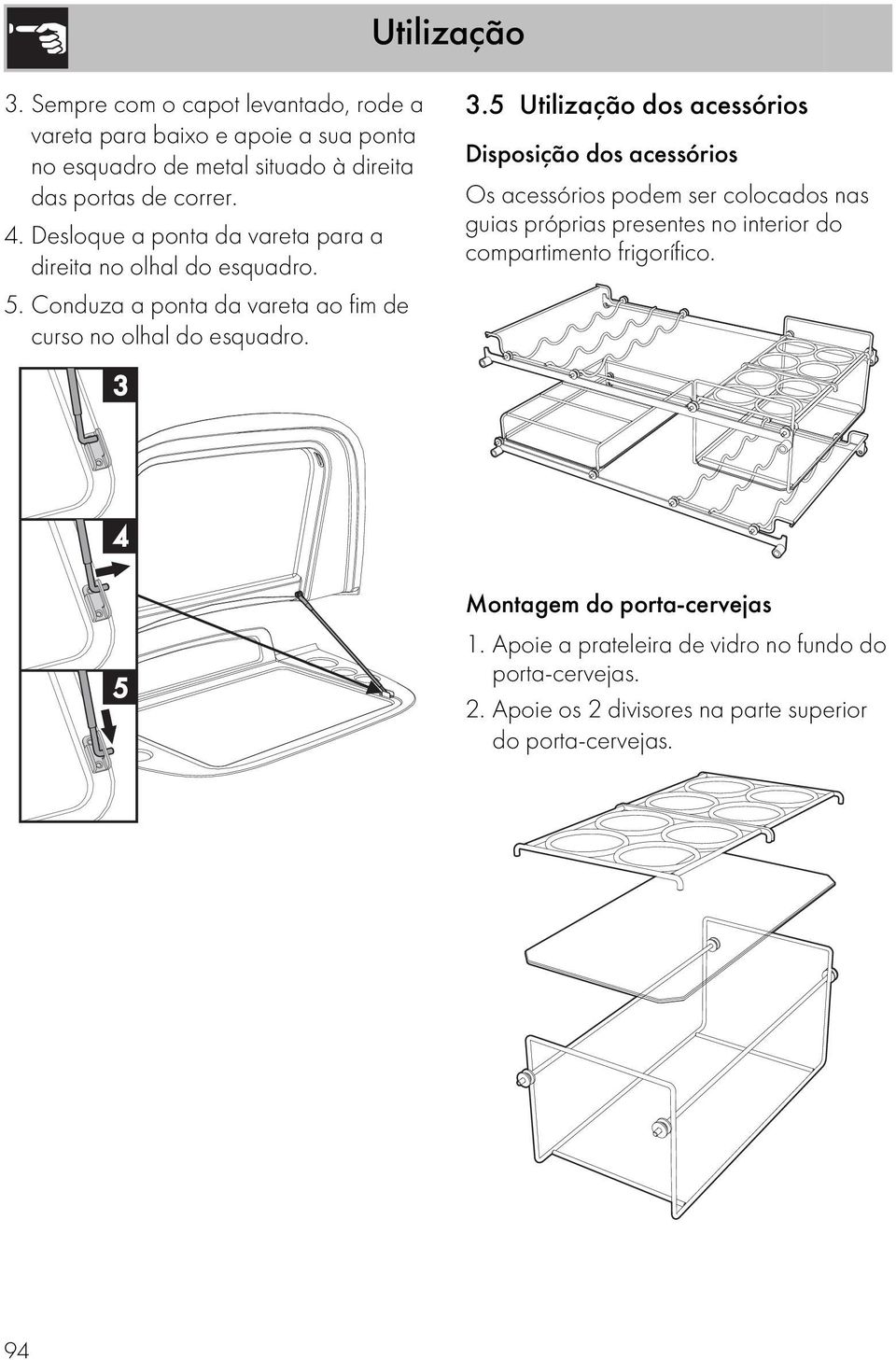 5 Utilização dos acessórios Disposição dos acessórios Os acessórios podem ser colocados nas guias próprias presentes no interior do compartimento