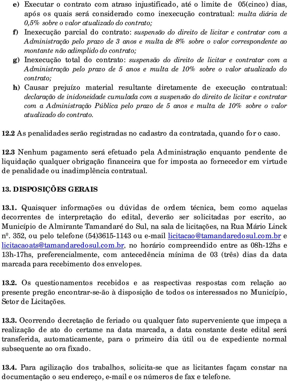 contrato; g) Inexecução total do contrato: suspensão do direito de licitar e contratar com a Administração pelo prazo de 5 anos e multa de 10% sobre o valor atualizado do contrato; h) Causar prejuízo