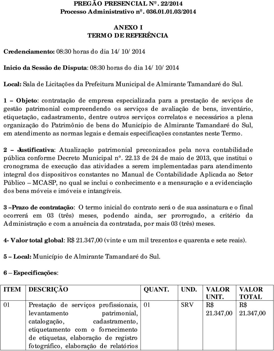 01.03/2014 ANEXO I TERMO DE REFERÊNCIA Credenciamento: 08:30 horas do dia 14/10/2014 Inicio da Sessão de Disputa: 08:30 horas do dia 14/10/2014 Local: Sala de Licitações da Prefeitura Municipal de