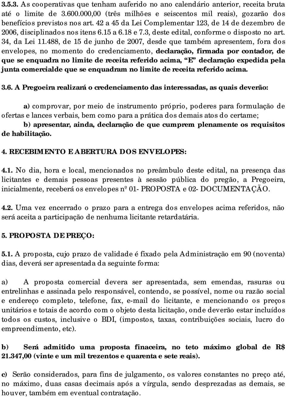 488, de 15 de junho de 2007, desde que também apresentem, fora dos envelopes, no momento do credenciamento, declaração, firmada por contador, de que se enquadra no limite de receita referido acima, E