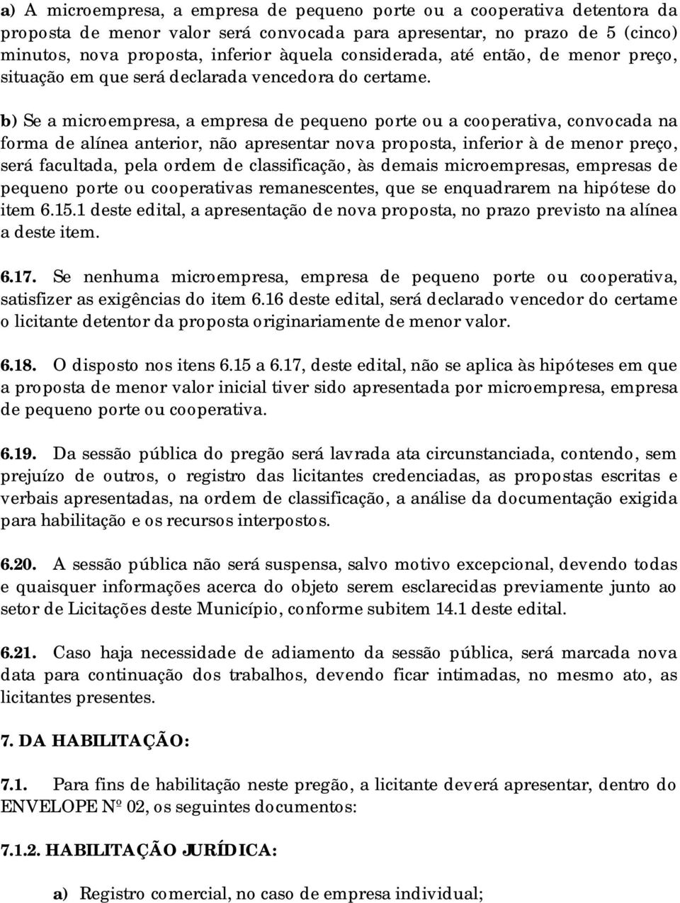 b) Se a microempresa, a empresa de pequeno porte ou a cooperativa, convocada na forma de alínea anterior, não apresentar nova proposta, inferior à de menor preço, será facultada, pela ordem de