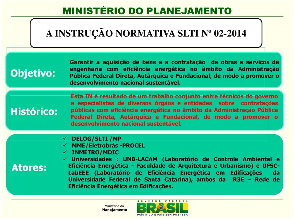 Esta IN é resultado de um trabalho conjunto entre técnicos do governo e especialistas de diversos órgãos e entidades sobre contratações públicas com eficiência energética no âmbito da Administração