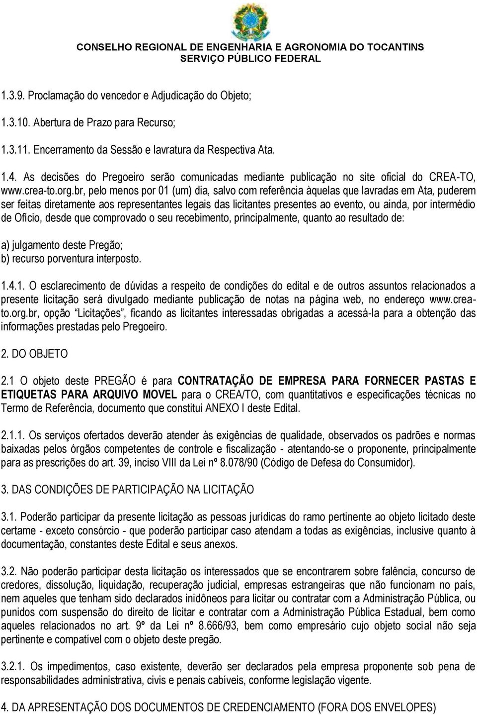 br, pelo menos por 01 (um) dia, salvo com referência àquelas que lavradas em Ata, puderem ser feitas diretamente aos representantes legais das licitantes presentes ao evento, ou ainda, por intermédio